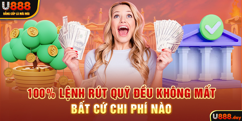 100% lệnh rút quỹ đều không mất bất cứ chi phí nào