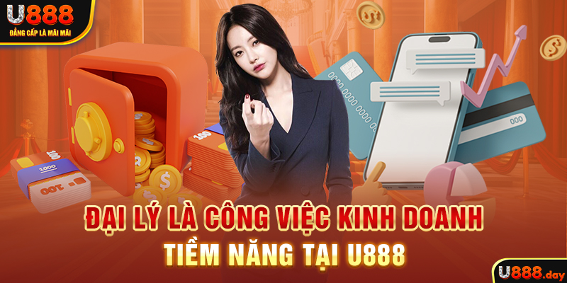 Đại lý là công việc kinh doanh tiềm năng tại U888