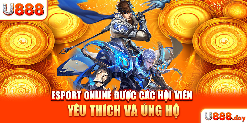 Esport Online được các hội viên yêu thích và ủng hộ