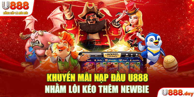 Khuyến mãi nạp đầu U888 nhằm lôi kéo thêm newbie