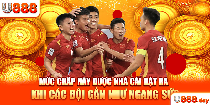 Mức chấp này được nhà cái đặt ra khi các đội gần như ngang sức