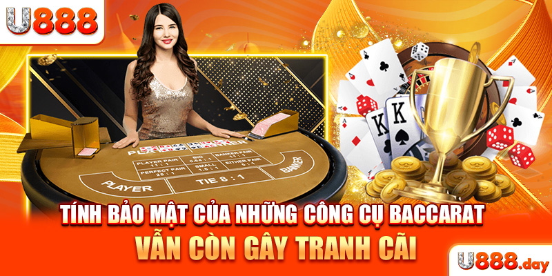 Tính bảo mật của những công cụ Baccarat vẫn còn gây tranh cãi