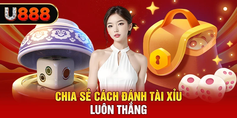 Chia sẻ cách đánh tài xỉu luôn thắng