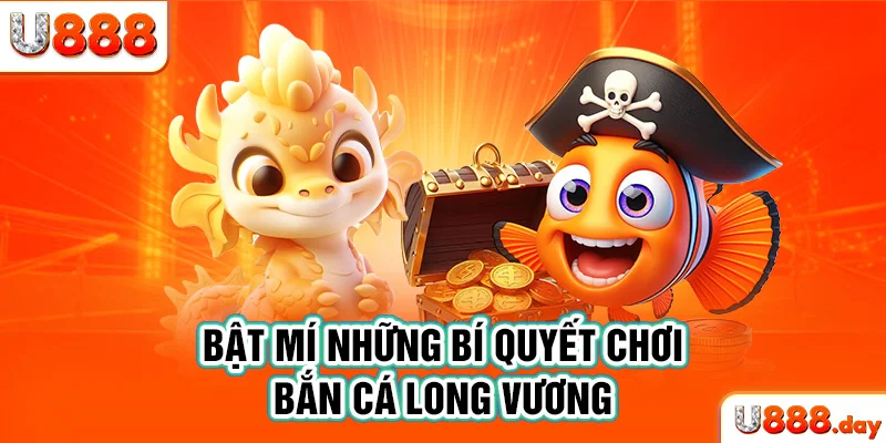 Bật mí những bí quyết chơi bắn cá Long Vương