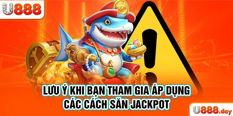 Lưu ý khi bạn tham gia áp dụng các cách săn Jackpot