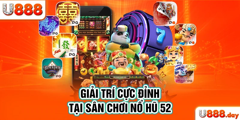 Giải trí cực đỉnh tại sân chơi nổ hũ 52