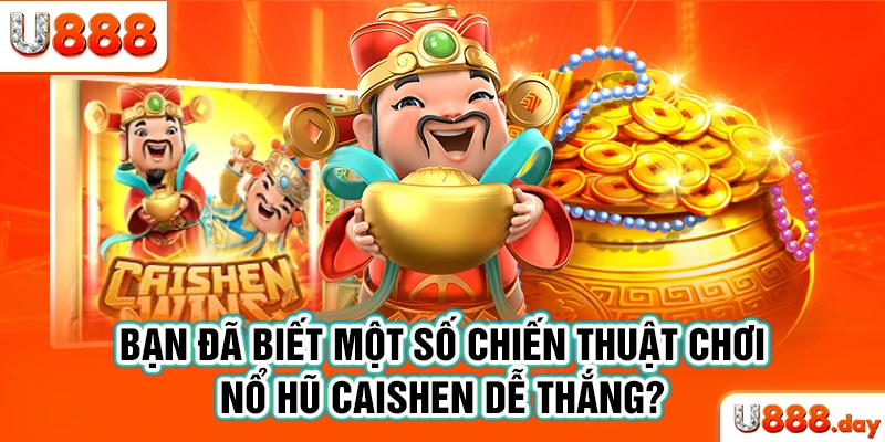 Bạn đã biết một số chiến thuật chơi nổ hũ Caishen dễ thắng?